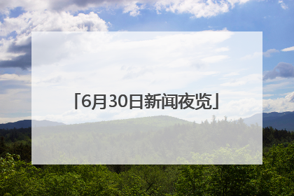 6月30日新闻夜览